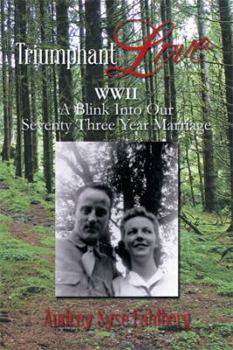 Paperback Triumphant Love: WWII a Blink Into Our Seventy Three Year Marriage Book