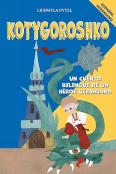 Kotygoroshko: Un Héroe Ucraniano Contra el Dragón - Cuento Popular Bilingüe para Niños en Español y Ucraniano con Ilustraciones a Todo Color (Stories from Ukraine) (Spanish Edition)