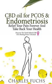 Paperback CBD Oil For PCOS & Endometriosis: : Relief Your Pain Forever And Take Back Your Health: Discover The Truth Behind CBD Oil's Healing Power Unlocked Book