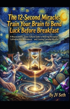 The 12-Second Miracle. Train Your Brain to Bend Luck Before Breakfast: A Neuroscientific, Cross-Cultural Guide to Rewiring Perception, Cultivating ... Miracles (Hard Life Problems Worth Solving)