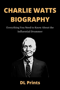 Paperback Charlie Watts Biography: Everything You Need to Know About the Influential Drummer (Charlie Watts Book) Book