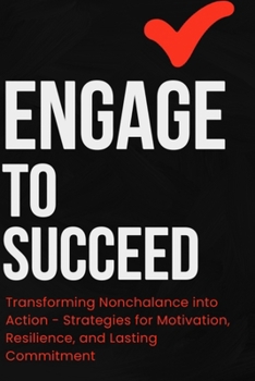 Paperback Engage to Succeed: Transforming Nonchalance into Action - Strategies for Motivation, Resilience, and Lasting Commitment [Large Print] Book