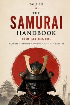 Paperback The Samurai Handbook for Beginners: A Practical Guide to Japan's Warriors, Weapons, Armor, Bushido, Battles, and Daily Life Book
