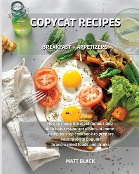 Paperback Copycat Recipes: Breakfast + Appetizers. How to Make the Most Famous and Delicious Restaurant Dishes at Home. a Step-By-Step Cookbook t Book