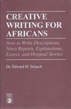 Paperback Creative Writing for Africans: How to Write Descriptions, News Reports, Explanations, Essays and Original Stories Book