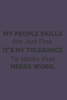 My People Skills Are Just Fine. It's My Tolerance to Idiots that needs Work.: Gift For Co Worker, Best Gag Gift, Work , Notebook,(110 Pages, Lined , 6 x 9)