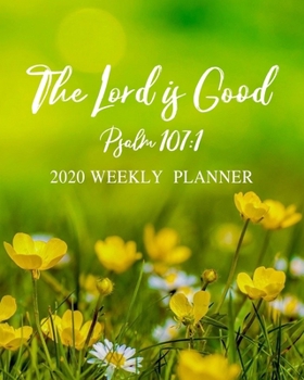 Paperback The Lord is Good - 2020 Weekly Planner: Dated Organizer with Bible Scripture Verse with Yellow Flowers in Meadow Cover Design - Plan Your Schedule, Ta Book