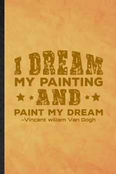 Paperback I Dream My Painting and Paint My Dream Vincent Willem Van Gogh: Funny Blank Lined Painting Performing Art Notebook/ Journal, Graduation Appreciation G Book