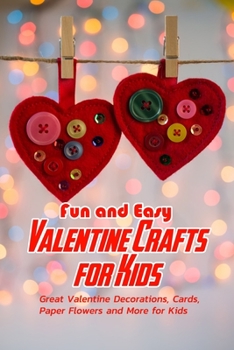 Paperback Fun and Easy Valentine Crafts for Kids: Great Valentine Decorations, Cards, Paper Flowers and More for Kids: Valentine Projects for Kids Book