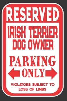 Paperback Reserved Irish Terrier Dog Owner Parking Only. Violators Subject To Loss Of Limbs: Blank Lined Notebook To Write In - Funny Gift For Irish Terrier Dog Book