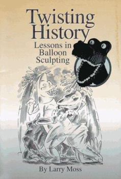 Spiral-bound Twisting History: Lessons in Balloon Sculpting Book