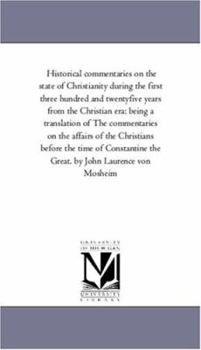 Paperback Historical Commentaries On the State of Christianity During the First Three Hundred and Twenty-Five Years From the Christian Era: Being A Translation Book