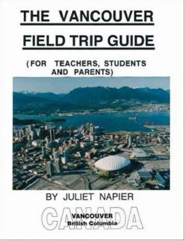 Paperback The Vancouver Field Trip Guide: (For Teachers, Students, and Parents) Book
