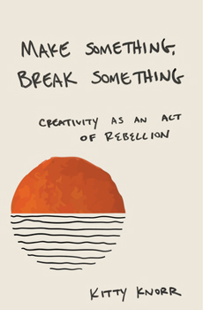 Paperback Make Something, Break Something: Creativity as an Act of Rebellion Book