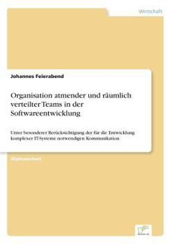 Paperback Organisation atmender und räumlich verteilter Teams in der Softwareentwicklung: Unter besonderer Berücksichtigung der für die Entwicklung komplexer IT [German] Book