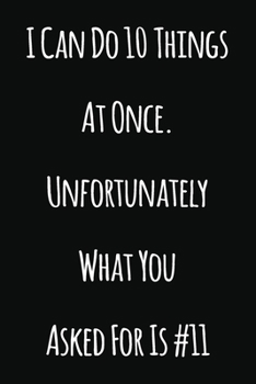 Paperback I Can Do 10 Things At Once. Unfortunately What You Asked For Is #12: Notebook / Journal Gift, 120 Pages, 6x9, Soft Cover, Matte Finish Book