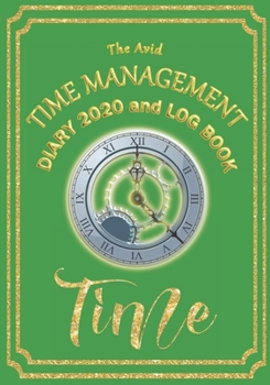The Avid Time Management Diary 2020 and Log Book: Weekly Diary/Planner & Log Style Book Time Management/Wages for Workers/Teachers/Business/Home 7 x 10 Green Cover