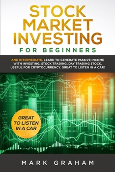 Paperback Stock Market Investing for Beginners: And Intermediate. Learn to Generate Passive Income with Investing, Stock Trading, Day Trading Stock. Useful for Book