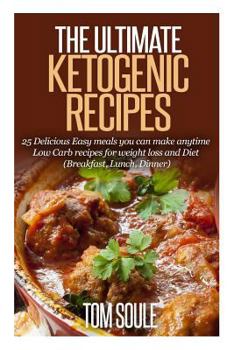 Paperback The Ultimate Ketogenic Recipes: 25 Delicious Easy Meals You Can Make Anytime Low Carb Recipes for Weight Loss and Diet (Breakfast, Lunch, Dinner) Book