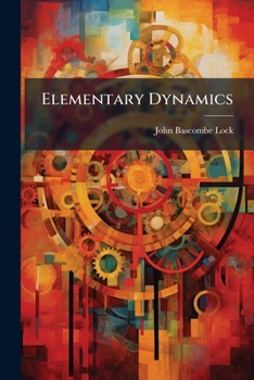 Paperback Elementary Dynamics: Being A New And Enlarged Edition Of Dynamics For Beginners Book