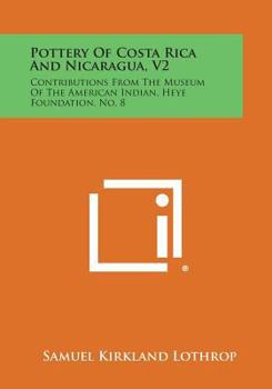 Paperback Pottery Of Costa Rica And Nicaragua, V2: Contributions From The Museum Of The American Indian, Heye Foundation, No. 8 Book