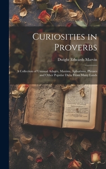 Hardcover Curiosities in Proverbs: A Collection of Unusual Adages, Maxims, Aphorisms, Phrases and Other Popular Dicta From Many Lands Book