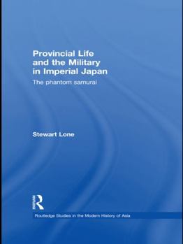 Provincial Life and the Military in Imperial Japan: The Phantom Samurai - Book  of the Routledge Studies in the Modern History of Asia
