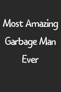 Paperback Most Amazing Garbage Man Ever: Lined Journal, 120 Pages, 6 x 9, Funny Garbage Man Gift Idea, Black Matte Finish (Most Amazing Garbage Man Ever Journa Book