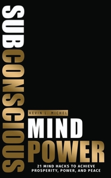 Paperback Subconscious Mind Power: 21 Mind Hacks To Achieve Prosperity, Power & Peace Book