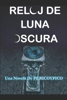 RELOJ DE LUNA OSCURA: Una Novela De PERICOYPICO (Spanish Edition)