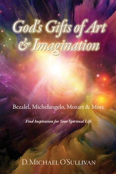 Paperback God's Gifts of Art & Imagination: Bezalel, Michelangelo, Mozart & More Book