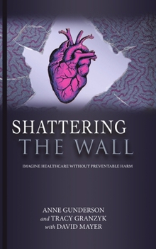 Hardcover Shattering the Wall: Imagine Health Care without Preventable Harm Book