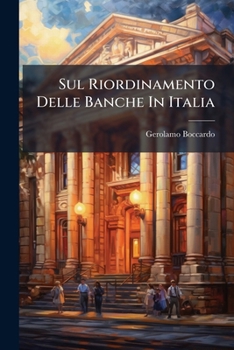 Paperback Sul Riordinamento Delle Banche In Italia: Studi E Proposte Del Professore Gerolamo Boccardo ...... [Italian] Book