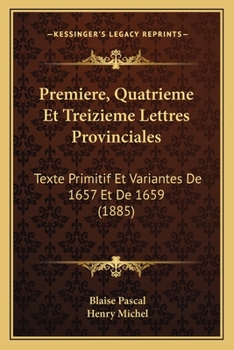 Paperback Premiere, Quatrieme Et Treizieme Lettres Provinciales: Texte Primitif Et Variantes De 1657 Et De 1659 (1885) [French] Book