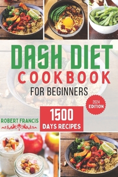 Paperback Dash Diet Cookbook For Beginners 2024: Healthy Living Made Easy- 1500 Days of Tasty Low-Sodium Recipes for Weight Loss and Balanced Blood Pressure Book