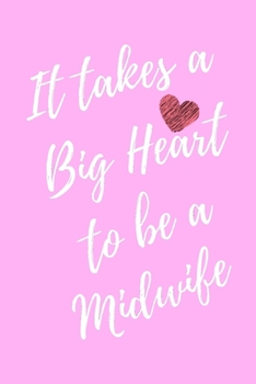 It Takes a Big Heart to be a Midwife: Nurse Midwife Journal For Gift - Pink Notebook For Men Women - Ruled Writing Diary - 6x9 100 pages