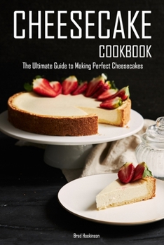 Paperback Cheesecake Cookbook: The Ultimate Guide to Making Perfect Cheesecakes Book