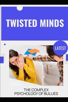 Paperback Twisted Minds: The Complex Psychology of Bullies Book
