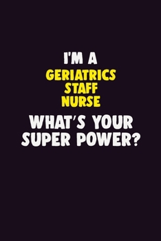 Paperback I Am A Geriatrics staff nurse, What's Your Super Power?: 6X9 120 pages Career Notebook Unlined Writing Journal Book