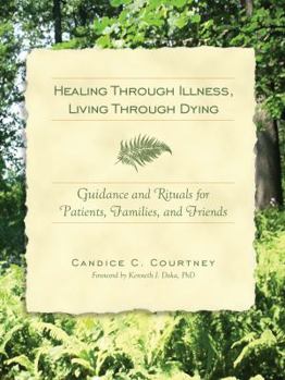 Paperback Healing Through Illness, Living Through Dying: Guidance and Rituals for Patients, Families, and Friends Book