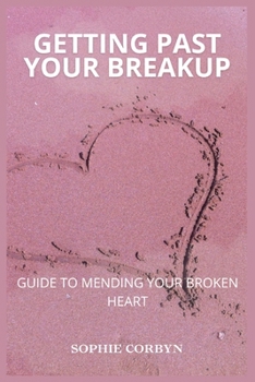Paperback Getting Past Your Breakup: Guide To Mending Your Broken Heart Book