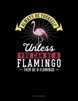 Paperback Always Be Yourself Unless You Can Be a Flamingo Then Be a Flamingo: 8 Column Ledger Book