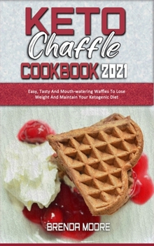 Hardcover Keto Chaffle Cookbook 2021: Easy, Tasty And Mouth-watering Waffles To Lose Weight And Maintain Your Ketogenic Diet Book