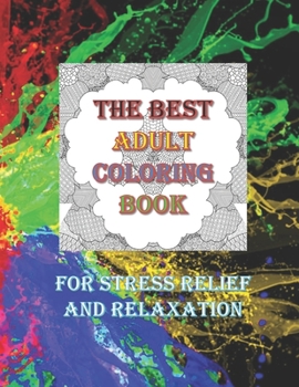 The Best Adult Coloring Book For Stress Relief And Relaxation: Over 50 Colouring Pages Suitable for Men Women Older Teens Adults Grown-ups Beginners t