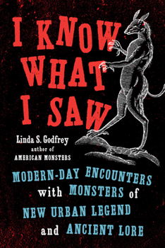 Paperback I Know What I Saw: Modern-Day Encounters with Monsters of New Urban Legend and Ancient Lore Book