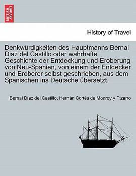 Paperback Denkwürdigkeiten des Hauptmanns Bernal Diaz del Castillo oder wahrhafte Geschichte der Entdeckung und Eroberung von Neu-Spanien, von einem der Entdeck [German] Book