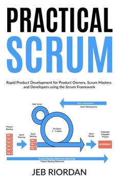 Paperback Practical Scrum: Rapid Product Development for Product Owners, Scrum Masters and Developers using the Agile/Scrum Framework Book