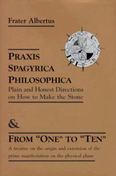 Hardcover Praxis Spagyrica Philosophica & from "One" to "Ten": Plain and Honest Directions on How to Make the Stone/A Treatise on the Origin and Extension of th Book