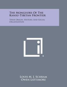 The Monguors of the Kansu-Tibetan Frontier: Their Origin, History, and Social Organization
