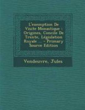 Paperback L'Exemption de Visite Monastique: Origines, Concile de Trente, Legislation Royale ... [French] Book
